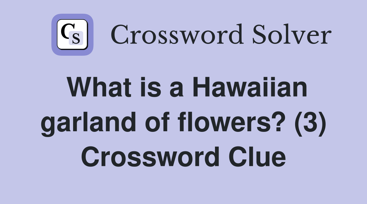 What is a Hawaiian garland of flowers? (3) Crossword Clue Answers